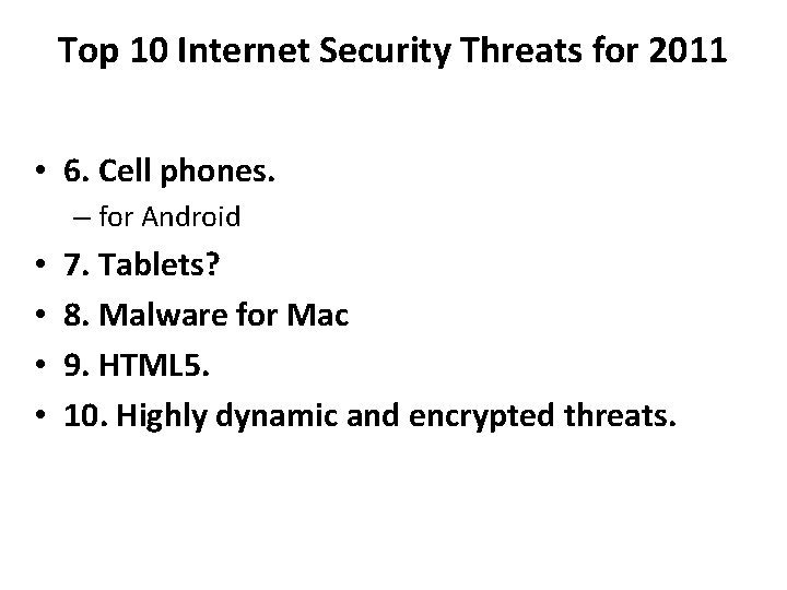 Top 10 Internet Security Threats for 2011 • 6. Cell phones. – for Android Top 10 Internet Security Threats for 2011 • 6. Cell phones. – for Android
