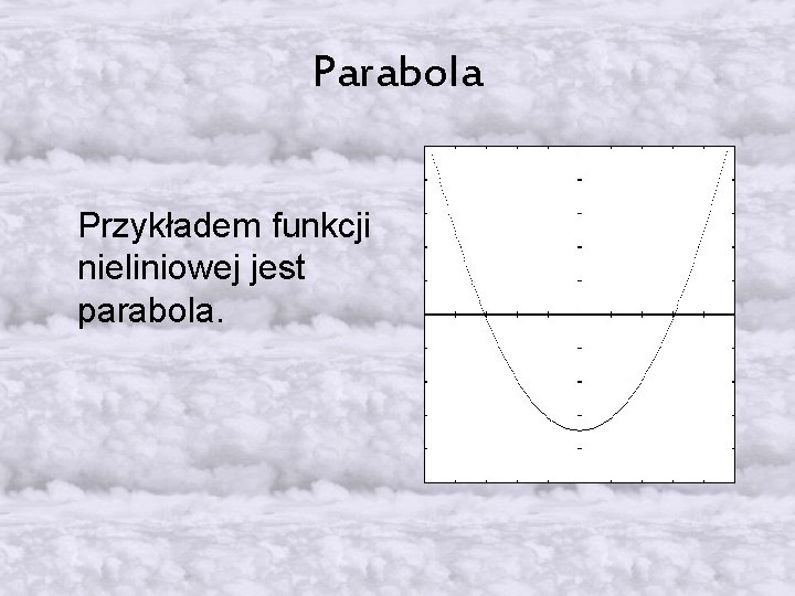 Parabola Przykładem funkcji nieliniowej jest parabola. 