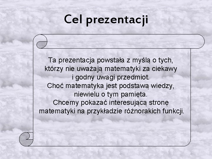 Cel prezentacji Ta prezentacja powstała z myślą o tych, którzy nie uważają matematyki za