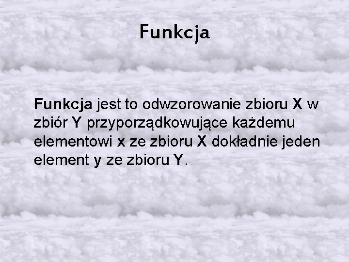 Funkcja jest to odwzorowanie zbioru X w zbiór Y przyporządkowujące każdemu elementowi x ze