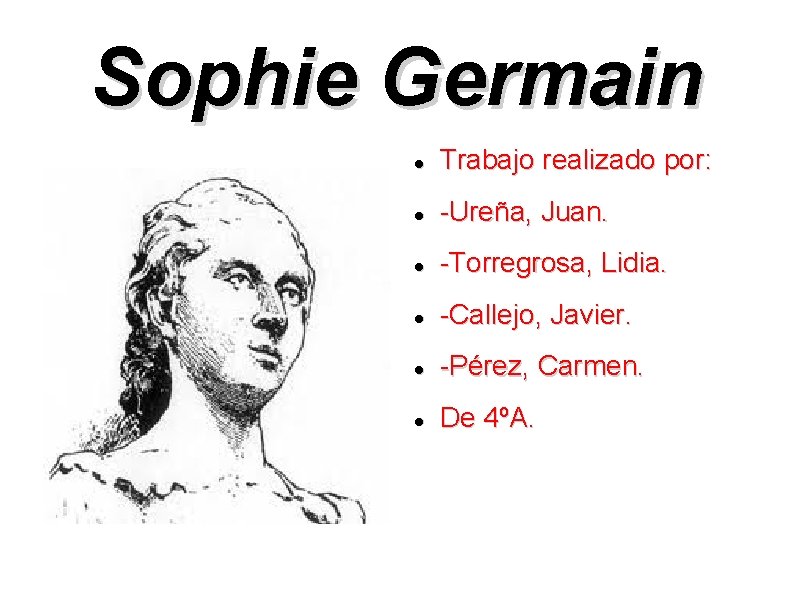 Sophie Germain Trabajo realizado por: -Ureña, Juan. -Torregrosa, Lidia. -Callejo, Javier. -Pérez, Carmen. De