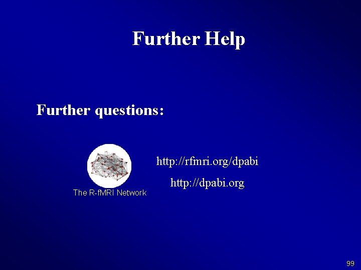 Further Help Further questions: http: //rfmri. org/dpabi The R-f. MRI Network http: //dpabi. org