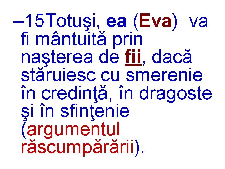 – 15 Totuşi, ea (Eva) va fi mântuită prin naşterea de fii, dacă stăruiesc