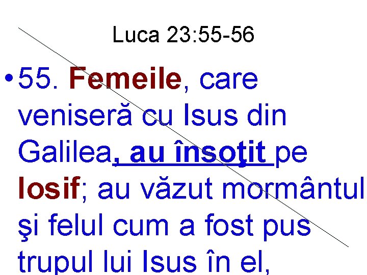 Luca 23: 55 -56 • 55. Femeile, care veniseră cu Isus din Galilea, au