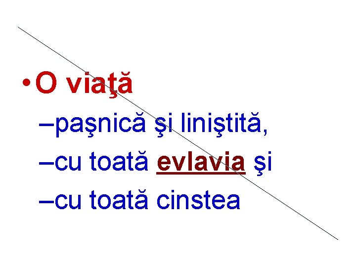  • O viaţă –paşnică şi liniştită, –cu toată evlavia şi –cu toată cinstea