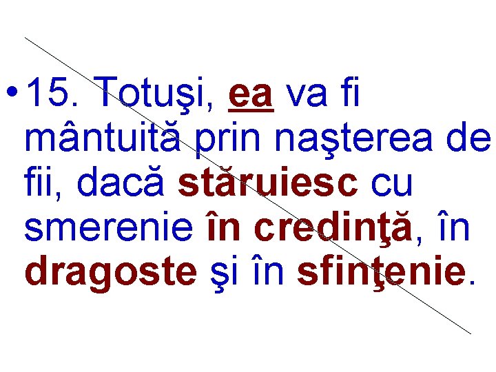  • 15. Totuşi, ea va fi mântuită prin naşterea de fii, dacă stăruiesc