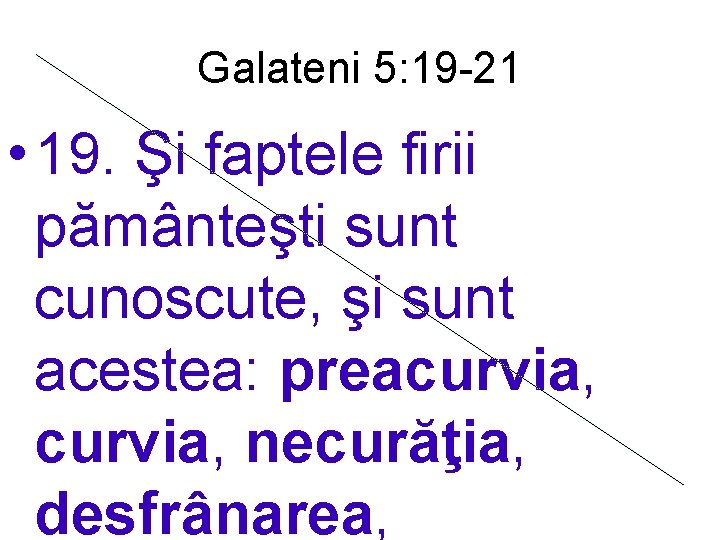 Galateni 5: 19 -21 • 19. Şi faptele firii pământeşti sunt cunoscute, şi sunt