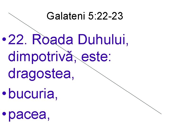 Galateni 5: 22 -23 • 22. Roada Duhului, dimpotrivă, este: dragostea, • bucuria, •