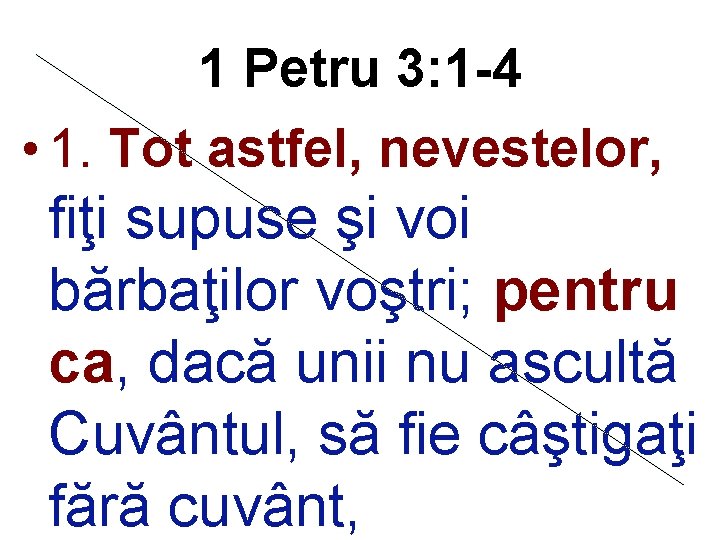 1 Petru 3: 1 -4 • 1. Tot astfel, nevestelor, fiţi supuse şi voi