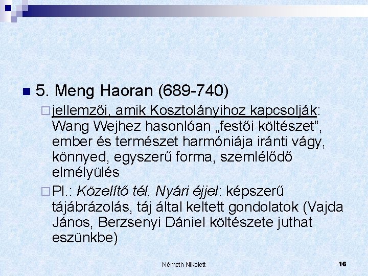n 5. Meng Haoran (689 -740) ¨ jellemzői, amik Kosztolányihoz kapcsolják: Wang Wejhez hasonlóan