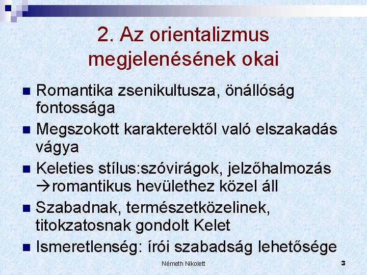 2. Az orientalizmus megjelenésének okai Romantika zsenikultusza, önállóság fontossága n Megszokott karakterektől való elszakadás