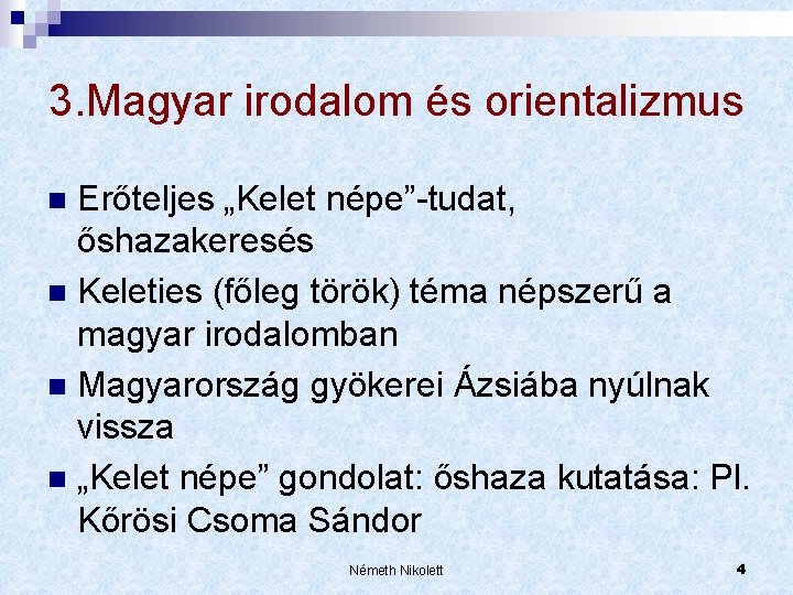 3. Magyar irodalom és orientalizmus Erőteljes „Kelet népe”-tudat, őshazakeresés n Keleties (főleg török) téma