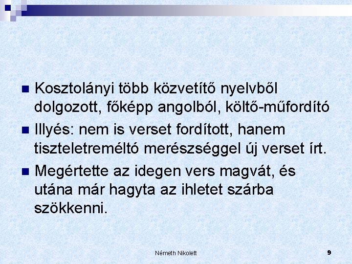Kosztolányi több közvetítő nyelvből dolgozott, főképp angolból, költő-műfordító n Illyés: nem is verset fordított,
