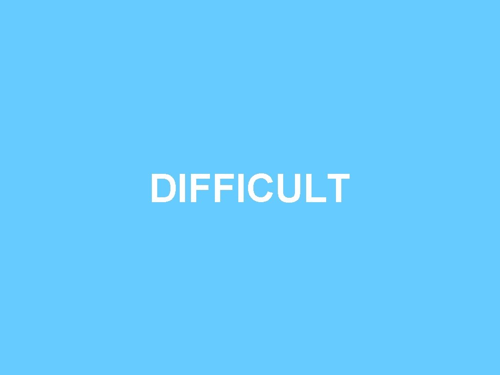 DIFFICULT 