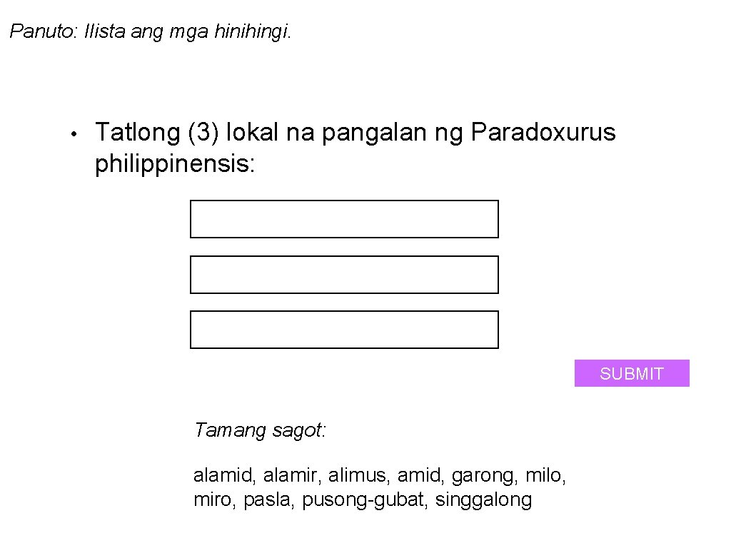 Panuto: Ilista ang mga hinihingi. • Tatlong (3) lokal na pangalan ng Paradoxurus philippinensis: