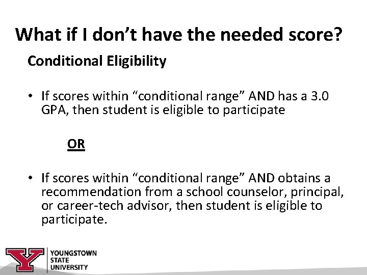 What if I don’t have the needed score? Conditional Eligibility • If scores within