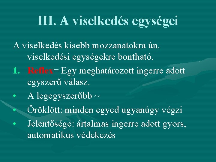 III. A viselkedés egységei A viselkedés kisebb mozzanatokra ún. viselkedési egységekre bontható. 1. Reflex=