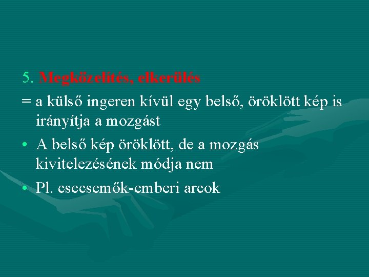 5. Megközelítés, elkerülés = a külső ingeren kívül egy belső, öröklött kép is irányítja