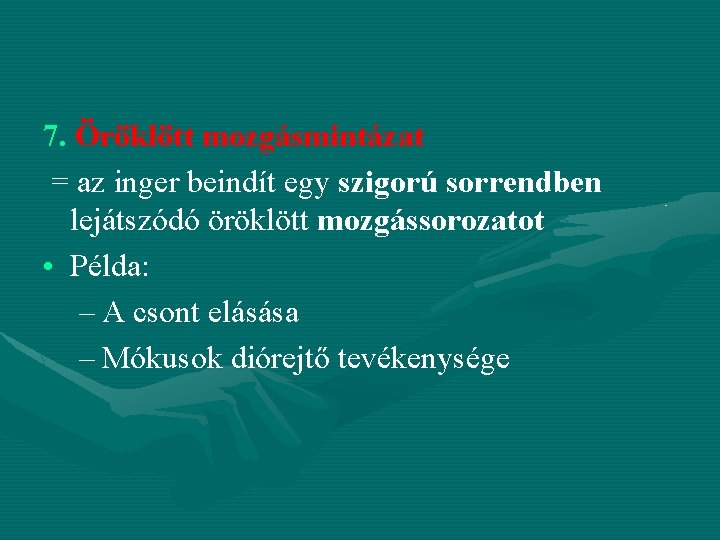 7. Öröklött mozgásmintázat = az inger beindít egy szigorú sorrendben lejátszódó öröklött mozgássorozatot •