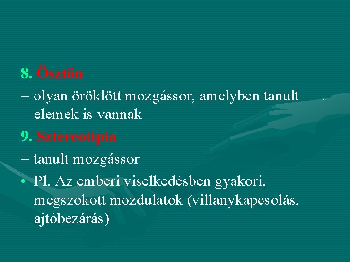 8. Ösztön = olyan öröklött mozgássor, amelyben tanult elemek is vannak 9. Sztereotípia =