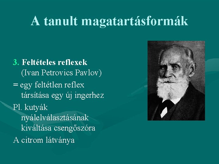 A tanult magatartásformák 3. Feltételes reflexek (Ivan Petrovics Pavlov) = egy feltétlen reflex társítása