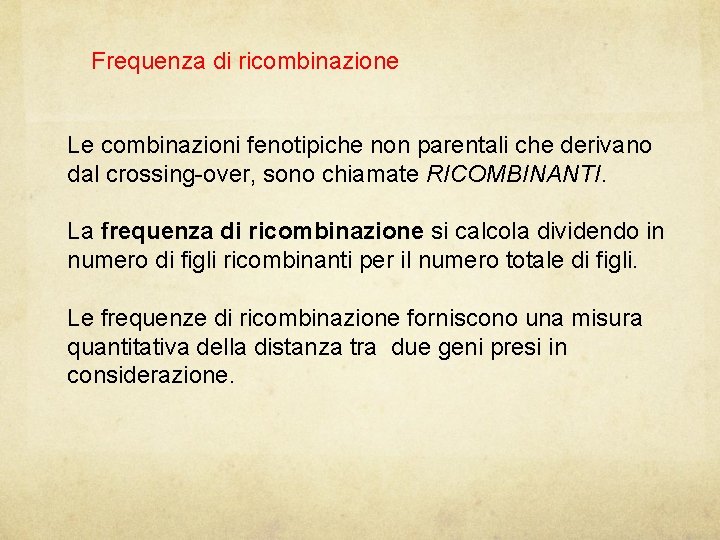 Frequenza di ricombinazione Le combinazioni fenotipiche non parentali che derivano dal crossing-over, sono chiamate