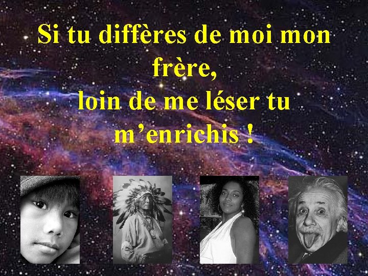 Si tu diffères de moi mon frère, loin de me léser tu m’enrichis !