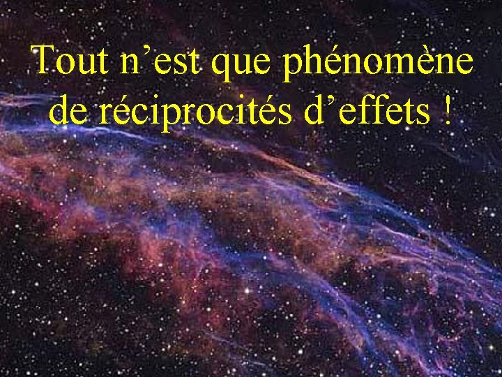 Tout n’est que phénomène de réciprocités d’effets ! … 