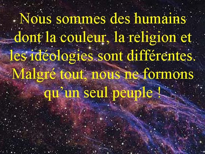 Nous sommes des humains dont la couleur, la religion et les idéologies sont différentes.