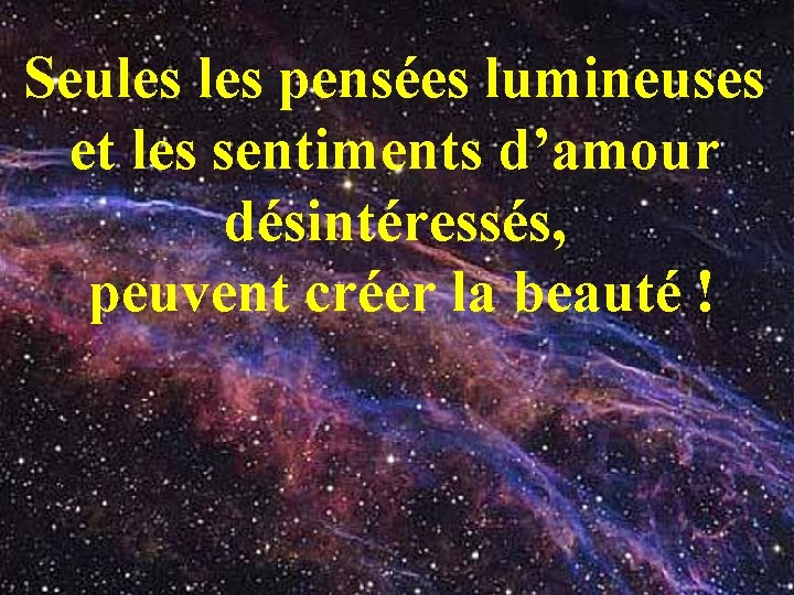 Seules pensées lumineuses et les sentiments d’amour désintéressés, peuvent créer la beauté ! …