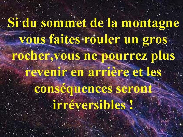 Si du sommet de la montagne vous faites rouler un gros rocher, vous ne