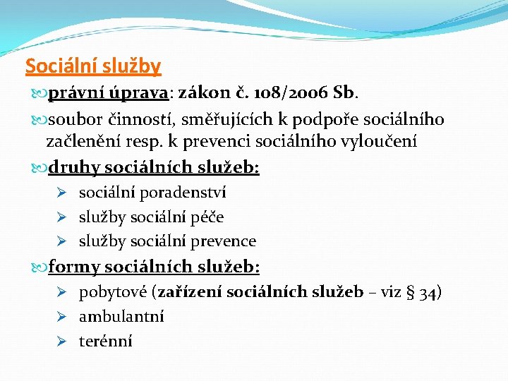 Sociální služby právní úprava: zákon č. 108/2006 Sb. soubor činností, směřujících k podpoře sociálního Sociální služby právní úprava: zákon č. 108/2006 Sb. soubor činností, směřujících k podpoře sociálního