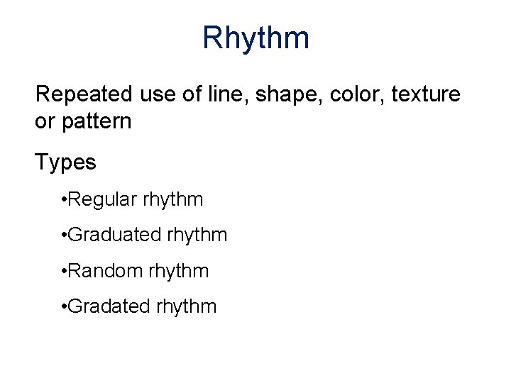 Rhythm Repeated use of line, shape, color, texture or pattern Types • Regular rhythm