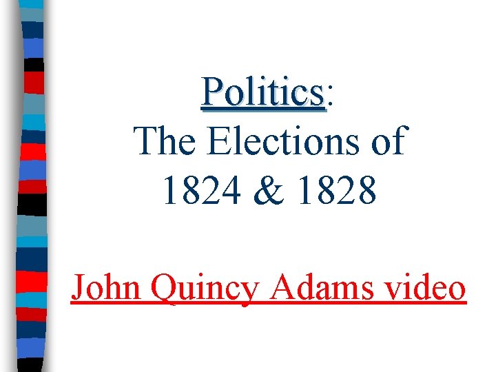 Politics: Politics The Elections of 1824 & 1828 John Quincy Adams video 