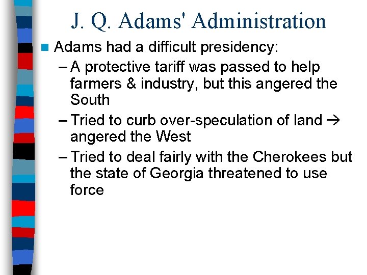 J. Q. Adams' Administration n Adams had a difficult presidency: – A protective tariff