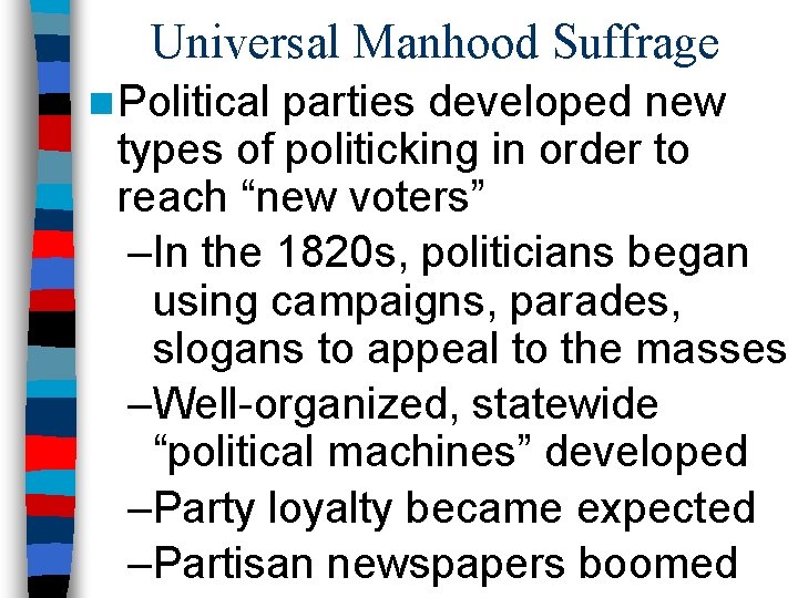 Universal Manhood Suffrage n Political parties developed new types of politicking in order to