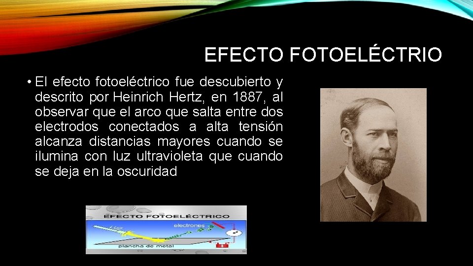 EFECTO FOTOELÉCTRIO • El efecto fotoeléctrico fue descubierto y descrito por Heinrich Hertz, en