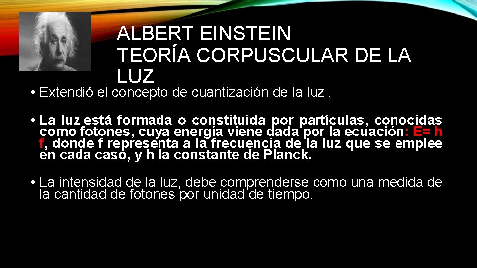 ALBERT EINSTEIN TEORÍA CORPUSCULAR DE LA LUZ • Extendió el concepto de cuantización de