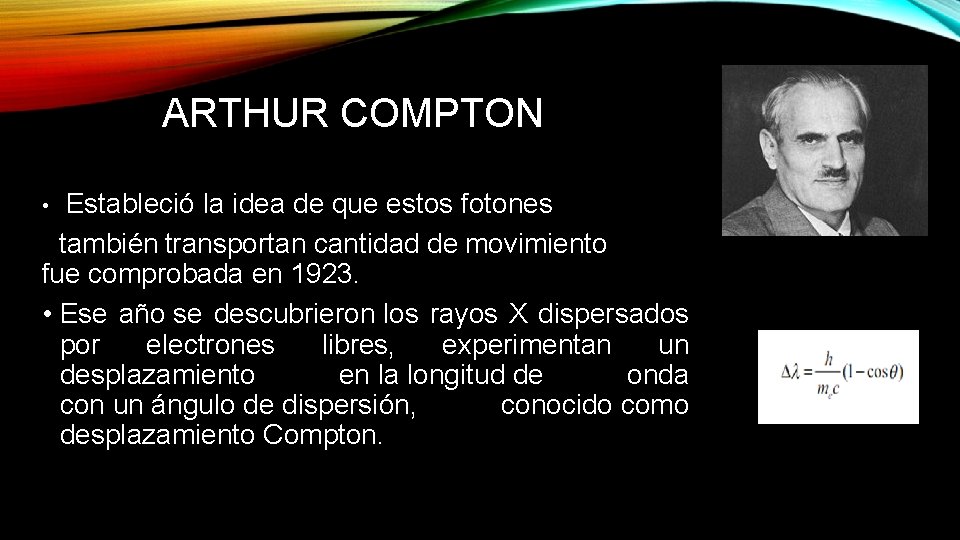 ARTHUR COMPTON • Estableció la idea de que estos fotones también transportan cantidad de