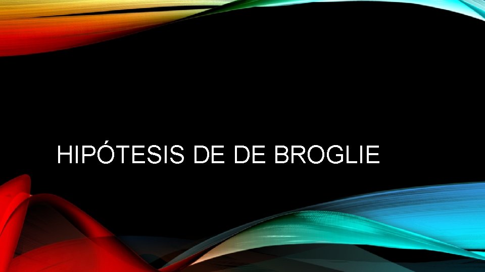 HIPÓTESIS DE DE BROGLIE 