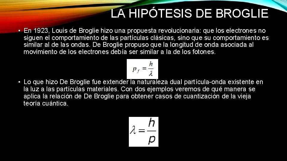 LA HIPÓTESIS DE BROGLIE • En 1923, Louis de Broglie hizo una propuesta revolucionaria: