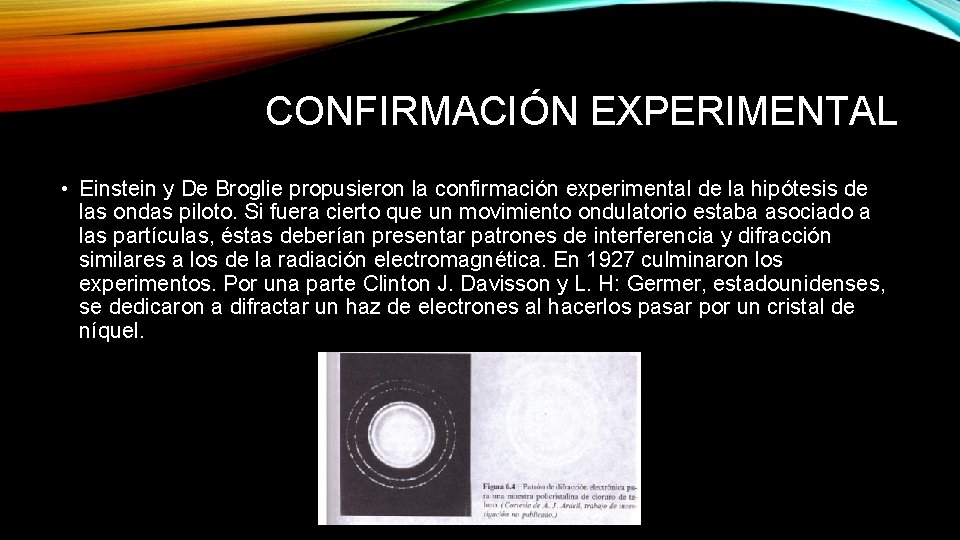 CONFIRMACIÓN EXPERIMENTAL • Einstein y De Broglie propusieron la confirmación experimental de la hipótesis