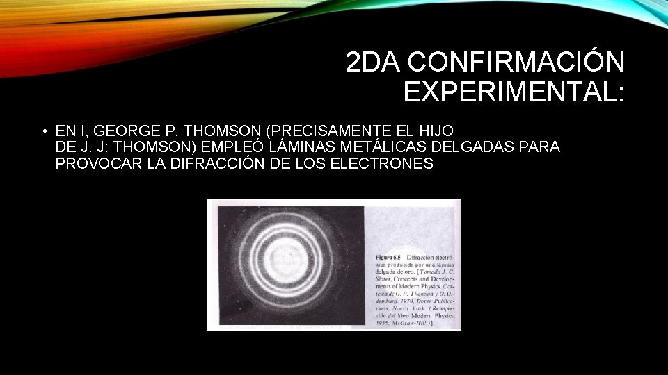 2 DA CONFIRMACIÓN EXPERIMENTAL: • EN I, GEORGE P. THOMSON (PRECISAMENTE EL HIJO DE