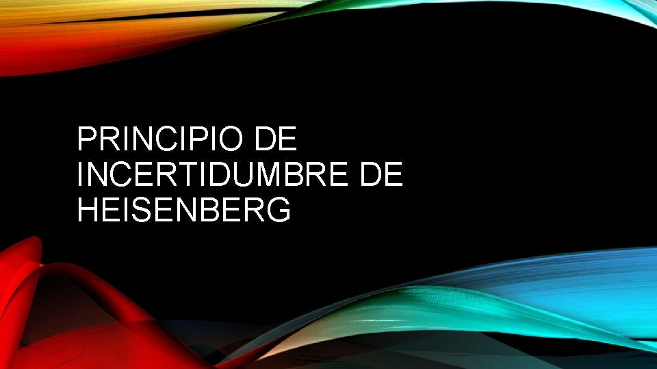 PRINCIPIO DE INCERTIDUMBRE DE HEISENBERG 