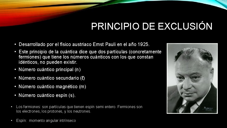PRINCIPIO DE EXCLUSIÓN • Desarrollado por el físico austriaco Ernst Pauli en el año