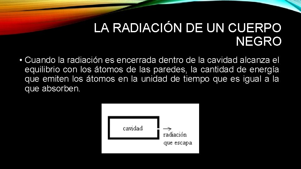 LA RADIACIÓN DE UN CUERPO NEGRO • Cuando la radiación es encerrada dentro de