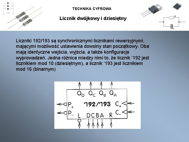 TECHNIKA CYFROWA Licznik dwójkowy dziesiętny Licznik binarny ii dziesiętny Liczniki 192/193 są synchronicznymi licznikami TECHNIKA CYFROWA Licznik dwójkowy dziesiętny Licznik binarny ii dziesiętny Liczniki 192/193 są synchronicznymi licznikami