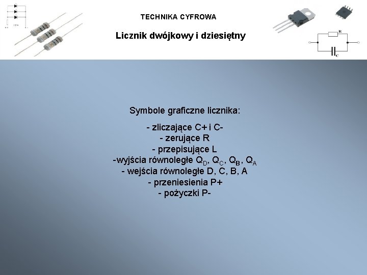 TECHNIKA CYFROWA Licznik dwójkowy i dziesiętny Symbole graficzne licznika: - zliczające C+ i C- TECHNIKA CYFROWA Licznik dwójkowy i dziesiętny Symbole graficzne licznika: - zliczające C+ i C-
