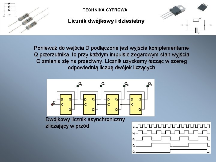TECHNIKA CYFROWA Licznik dwójkowy i dziesiętny Ponieważ do wejścia D podłączone jest wyjście komplementarne TECHNIKA CYFROWA Licznik dwójkowy i dziesiętny Ponieważ do wejścia D podłączone jest wyjście komplementarne