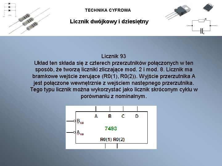TECHNIKA CYFROWA Licznik dwójkowy i dziesiętny Licznik 93 Układ ten składa się z czterech TECHNIKA CYFROWA Licznik dwójkowy i dziesiętny Licznik 93 Układ ten składa się z czterech
